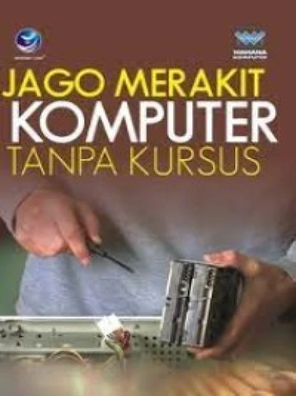 Jago Merakit Komputer Tanpa Kursus